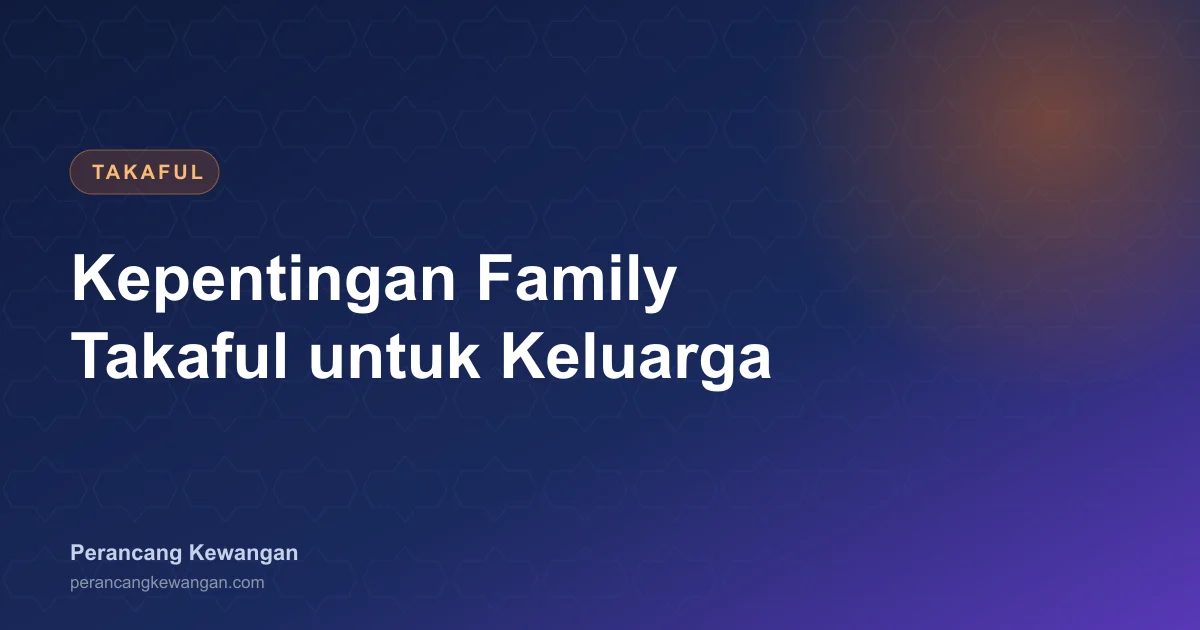 4 Kepentingan Family Takaful untuk Lindungi Keluarga Anda